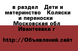  в раздел : Дети и материнство » Коляски и переноски . Московская обл.,Ивантеевка г.